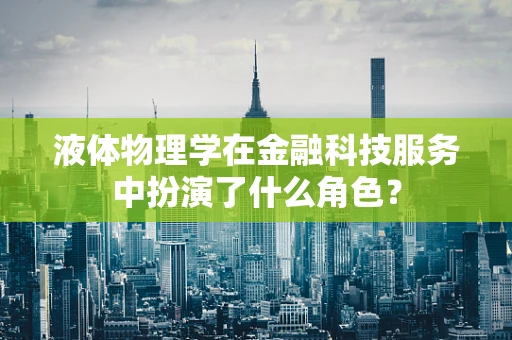 液体物理学在金融科技服务中扮演了什么角色？