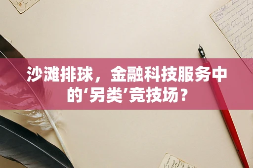 沙滩排球，金融科技服务中的‘另类’竞技场？