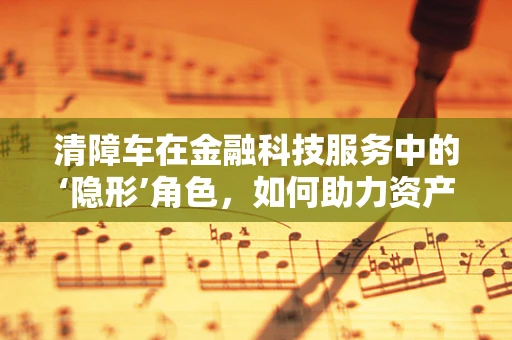 清障车在金融科技服务中的‘隐形’角色，如何助力资产回收与风险管理？