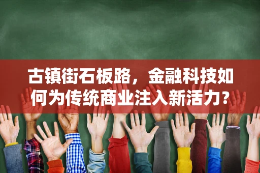 古镇街石板路，金融科技如何为传统商业注入新活力？