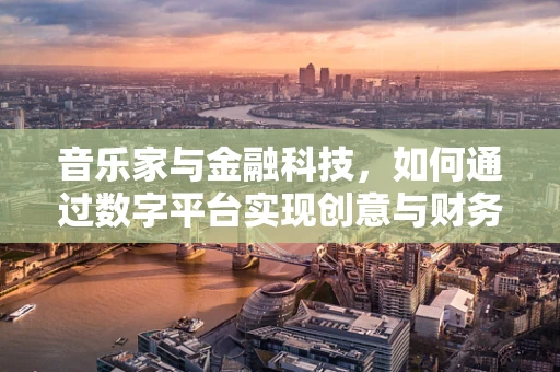 音乐家与金融科技，如何通过数字平台实现创意与财务的双重飞跃？