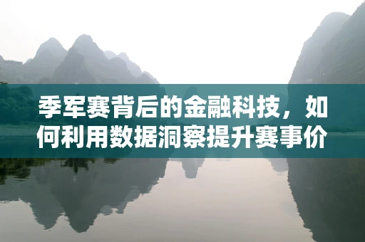 季军赛背后的金融科技，如何利用数据洞察提升赛事价值？