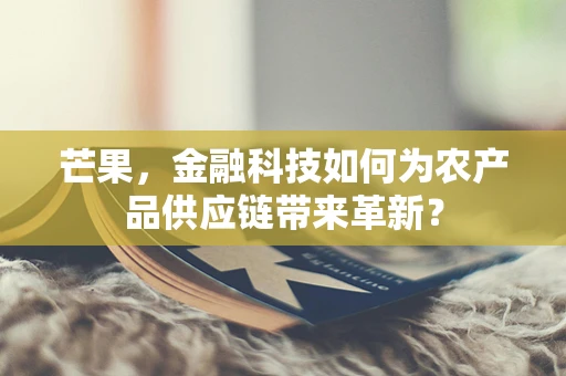 芒果，金融科技如何为农产品供应链带来革新？