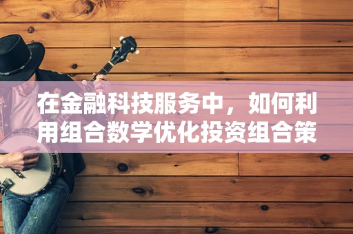 在金融科技服务中，如何利用组合数学优化投资组合策略？