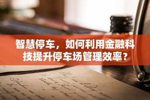智慧停车，如何利用金融科技提升停车场管理效率？