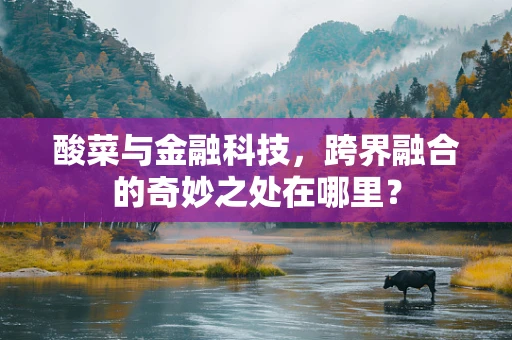 酸菜与金融科技，跨界融合的奇妙之处在哪里？