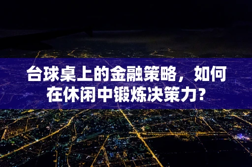 台球桌上的金融策略，如何在休闲中锻炼决策力？