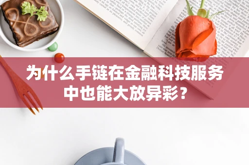 为什么手链在金融科技服务中也能大放异彩？