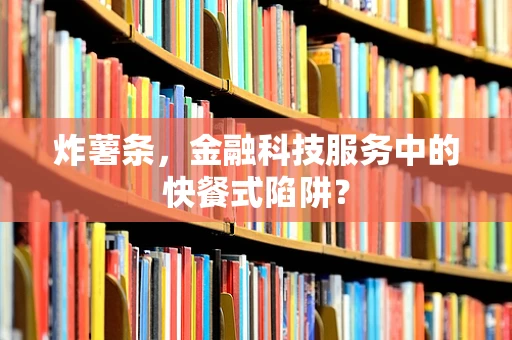 炸薯条，金融科技服务中的快餐式陷阱？
