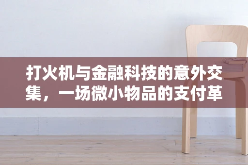 打火机与金融科技的意外交集，一场微小物品的支付革命？