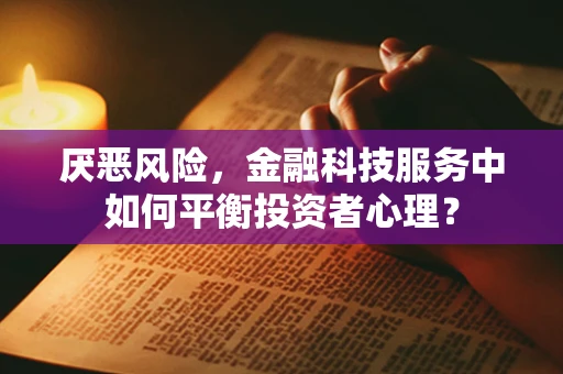 厌恶风险，金融科技服务中如何平衡投资者心理？