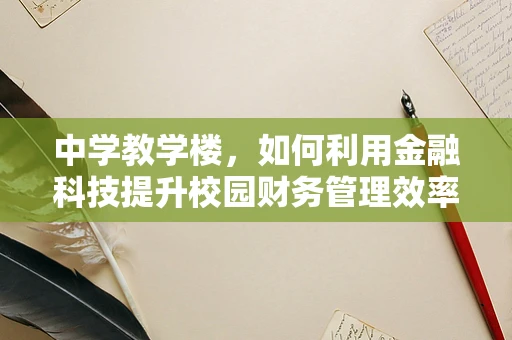 中学教学楼，如何利用金融科技提升校园财务管理效率？