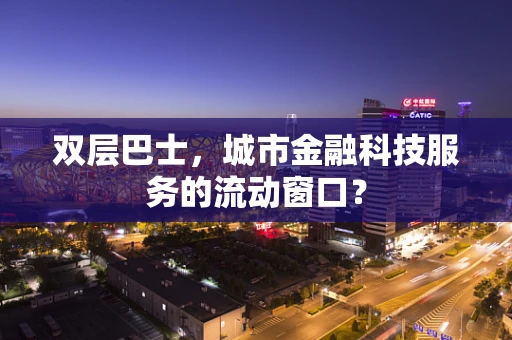 双层巴士，城市金融科技服务的流动窗口？