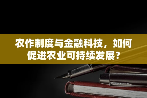 农作制度与金融科技，如何促进农业可持续发展？