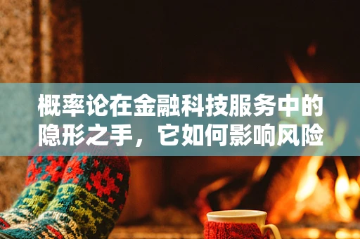 概率论在金融科技服务中的隐形之手，它如何影响风险评估？