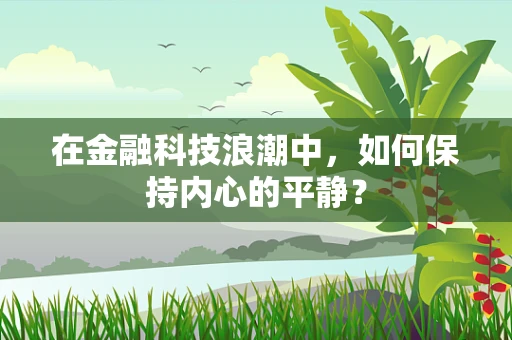 在金融科技浪潮中，如何保持内心的平静？