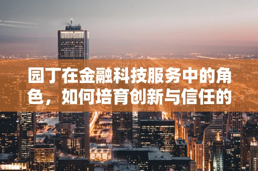 园丁在金融科技服务中的角色，如何培育创新与信任的土壤？