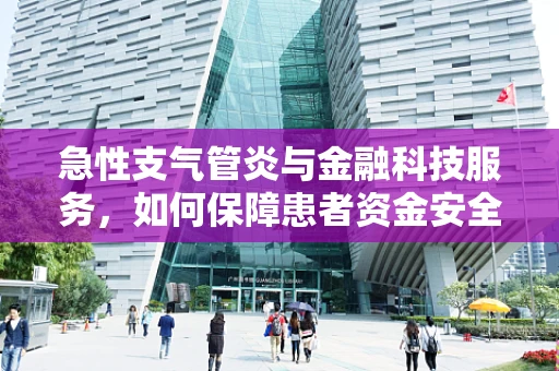 急性支气管炎与金融科技服务，如何保障患者资金安全？