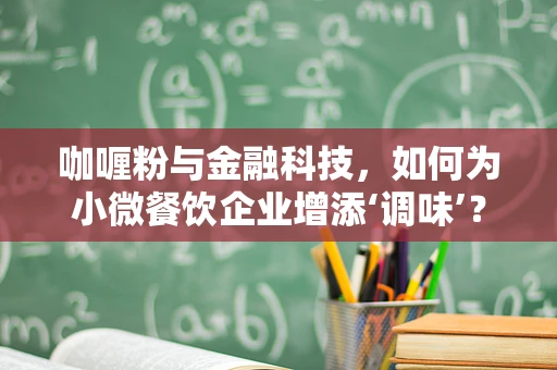 咖喱粉与金融科技，如何为小微餐饮企业增添‘调味’？