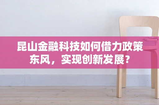 昆山金融科技如何借力政策东风，实现创新发展？