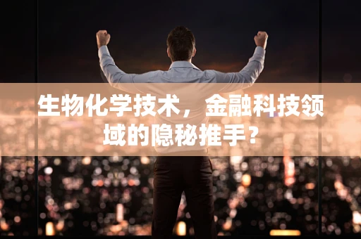 生物化学技术，金融科技领域的隐秘推手？
