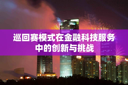 巡回赛模式在金融科技服务中的创新与挑战