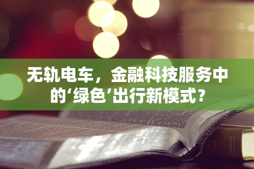 无轨电车，金融科技服务中的‘绿色’出行新模式？