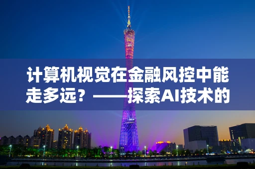 计算机视觉在金融风控中能走多远？——探索AI技术的边界