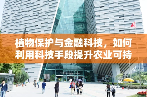 植物保护与金融科技，如何利用科技手段提升农业可持续性？