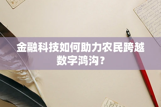 金融科技如何助力农民跨越数字鸿沟？