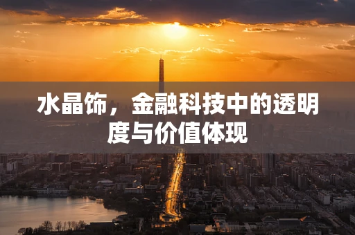 水晶饰，金融科技中的透明度与价值体现