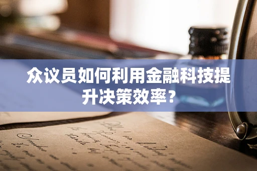 众议员如何利用金融科技提升决策效率？