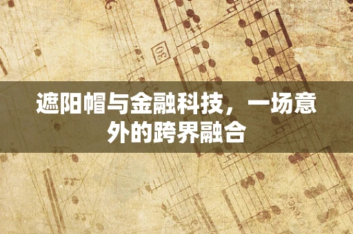 遮阳帽与金融科技，一场意外的跨界融合