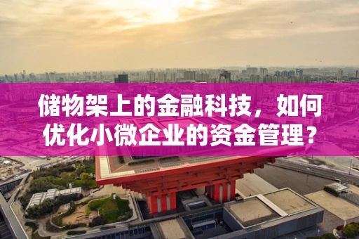 储物架上的金融科技，如何优化小微企业的资金管理？