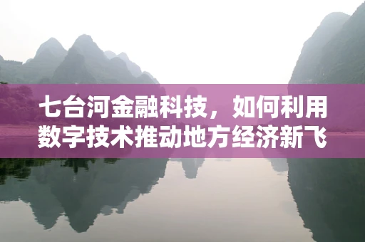 七台河金融科技，如何利用数字技术推动地方经济新飞跃？