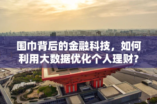 围巾背后的金融科技，如何利用大数据优化个人理财？