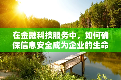 在金融科技服务中，如何确保信息安全成为企业的生命线？