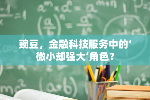 豌豆，金融科技服务中的‘微小却强大’角色？