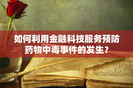 如何利用金融科技服务预防药物中毒事件的发生？
