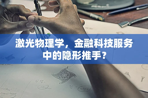 激光物理学，金融科技服务中的隐形推手？