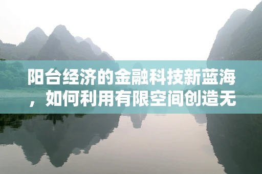 阳台经济的金融科技新蓝海，如何利用有限空间创造无限价值？