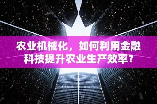 农业机械化，如何利用金融科技提升农业生产效率？