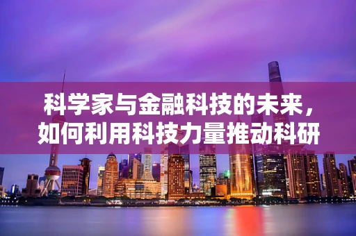 科学家与金融科技的未来，如何利用科技力量推动科研进步？