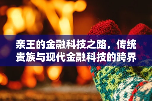 亲王的金融科技之路，传统贵族与现代金融科技的跨界融合