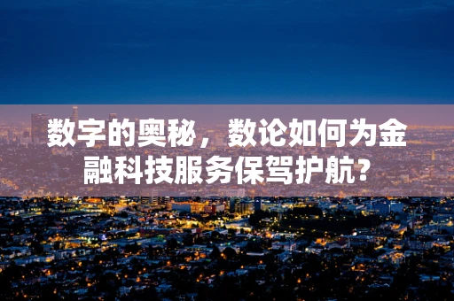 数字的奥秘，数论如何为金融科技服务保驾护航？
