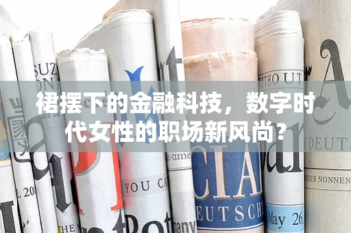 裙摆下的金融科技，数字时代女性的职场新风尚？