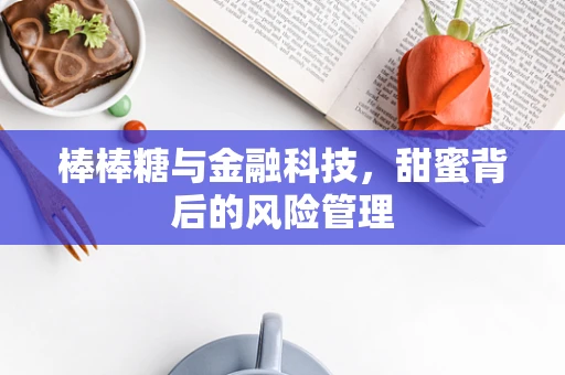 棒棒糖与金融科技，甜蜜背后的风险管理