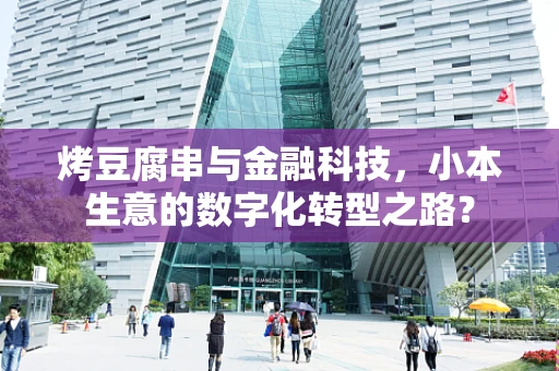 烤豆腐串与金融科技，小本生意的数字化转型之路？