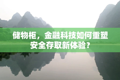 储物柜，金融科技如何重塑安全存取新体验？