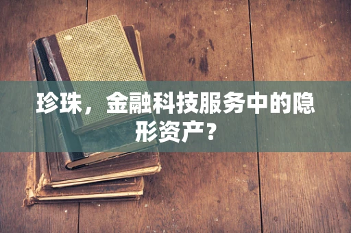 珍珠，金融科技服务中的隐形资产？